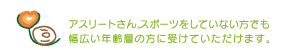 アスリートさん、スポーツをしていない方でも幅広い年齢層の方に受けていただけます